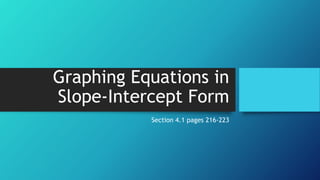Graphing Equations in
Slope-Intercept Form
Section 4.1 pages 216-223
 