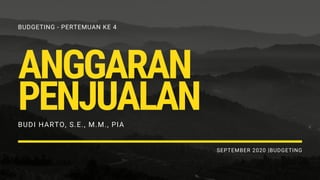 BUDGETING - PERTEMUAN KE 4
ANGGARAN
PENJUALANBUDI HARTO, S.E., M.M., PIA
SEPTEMBER 2020 |BUDGETING
 