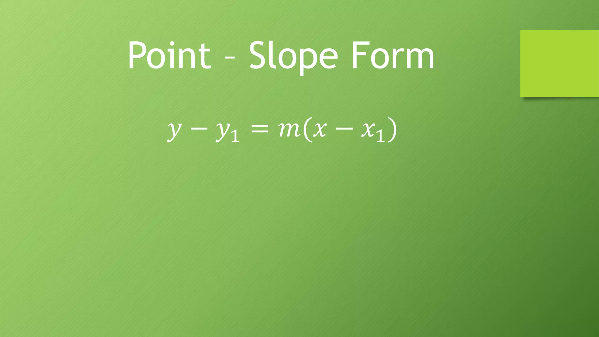 𝑦 − 𝑦1 = 𝑚(𝑥 − 𝑥1)
Point – Slope Form