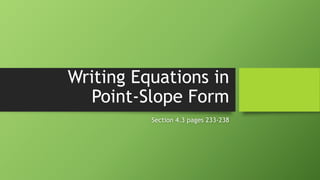 Writing Equations in
Point-Slope Form
Section 4.3 pages 233-238
 