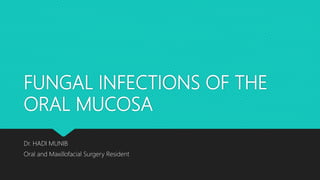 FUNGAL INFECTIONS OF THE
ORAL MUCOSA
Dr. HADI MUNIB
Oral and Maxillofacial Surgery Resident
 