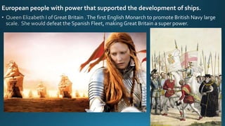 European people with power that supported the development of ships.
 