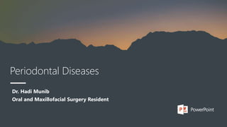 Periodontal Diseases
Dr. Hadi Munib
Oral and Maxillofacial Surgery Resident
 