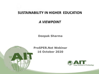 SUSTAINABILITY IN HIGHER EDUCATION
A VIEWPOINT
Deepak Sharma
ProSPER.Net Webinar
16 October 2020
 