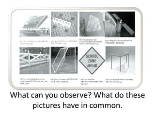 What can you observe? What do these
pictures have in common.
 
