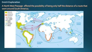 A NorthWest Passage offered the possibility of being only half the distance of a route that
went around South America.
 