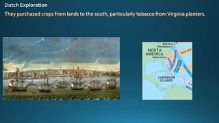 They purchased crops from lands to the south, particularly tobacco fromVirginia planters.
 