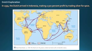 In 1595, the Dutch arrived in Indonesia, making a 500 percent profit by trading silver for spice.
 