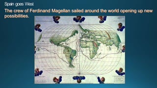 The crew of Ferdinand Magellan sailed around the world opening up new
possibilities.
 
