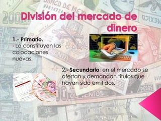 2.- Secundario; en el mercado se
ofertan y demandan títulos que
hayan sido emitidos.
 