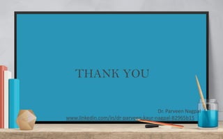 THANK YOU
Dr. Parveen Nagpal
www.linkedin.com/in/dr-parveen-kaur-nagpal-82965b15
 