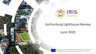 Gothenburg Lighthouse Review
June 2020
This project has received funding from the European Union’s Horizon 2020
research and innovation program under grant agreement No 774199
 