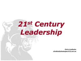 21 Century
  st

Leadership

                     Chris Lindholm
       clindhol@shakopee.k12.mn.us
 