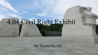 4.04 Civil Right Exhibit
By Deaneisha hill
 