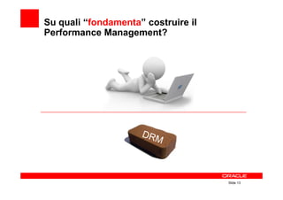 Su quali “fondamenta” costruire il
Performance Management?




                                     Slide 13
 