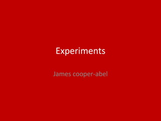 Experiments
James cooper-abel
 