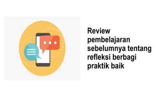 Review
pembelajaran
sebelumnya tentang
refleksi berbagi
praktik baik
 