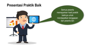 Presentasi Praktik Baik
Semua peserta
memaparkan hasil praktik
baiknya untuk
mendapatkan tanggapan
dari peserta lain
 