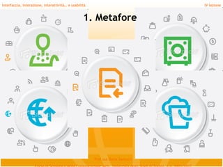 Interfaccia, interazione, interattività… e usabilità                             IV lezione


                                                  1. Metafore




                                                       Prof.ssa Daria Santucci
 