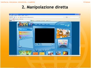 Interfaccia, interazione, interattività… e usabilità                             IV lezione


                               2. Manipolazione diretta




                                                       Prof.ssa Daria Santucci
 
