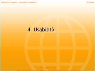 Interfaccia, interazione, interattività… e usabilità                             IV lezione




                                      4. Usabilità




                                                       Prof.ssa Daria Santucci
                                                                                   *
 