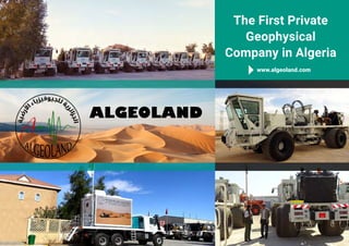 The First Private
Geophysical
Company in Algeria
www.algeoland.com
ALGEOLAND
 