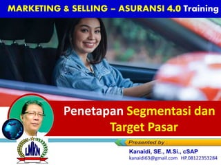 Penetapan Segmentasi dan
Target Pasar
MARKETING & SELLING – ASURANSI 4.0 Training
 