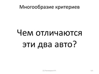 Многообразие критериев
(С) Пономарев И.П. 115
Чем отличаются
эти два авто?
 