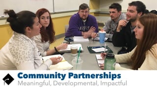 Meaningful, Developmental, Impactful
Community Partnerships
 