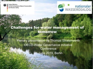 Challenges for water management of
tomorrow
Plenary presentation by Thomas Stratenwerth
OECD-Water Governance Initiative
Conference
21 June 2019, Berlin
 