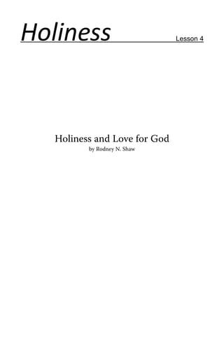 Holiness                       Lesson 4




   Holiness and Love for God
          by Rodney N. Shaw
 