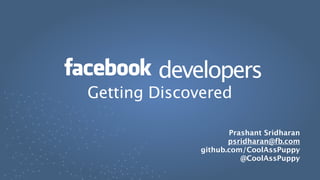 developers
Prashant Sridharan
psridharan@fb.com
github.com/CoolAssPuppy
@CoolAssPuppy
Getting Discovered
 