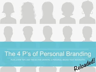 The 4 P’s of Personal Branding
PLUS	
  A	
  FEW	
  TIPS	
  AND	
  TRICKS	
  FOR	
  GROWING	
  A	
  PERSONAL	
  BRAND	
  THAT	
  RESONATES	
  	
  

 