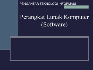 PENGANTAR TEKNOLOGI INFORMASI

Perangkat Lunak Komputer
(Software)

 