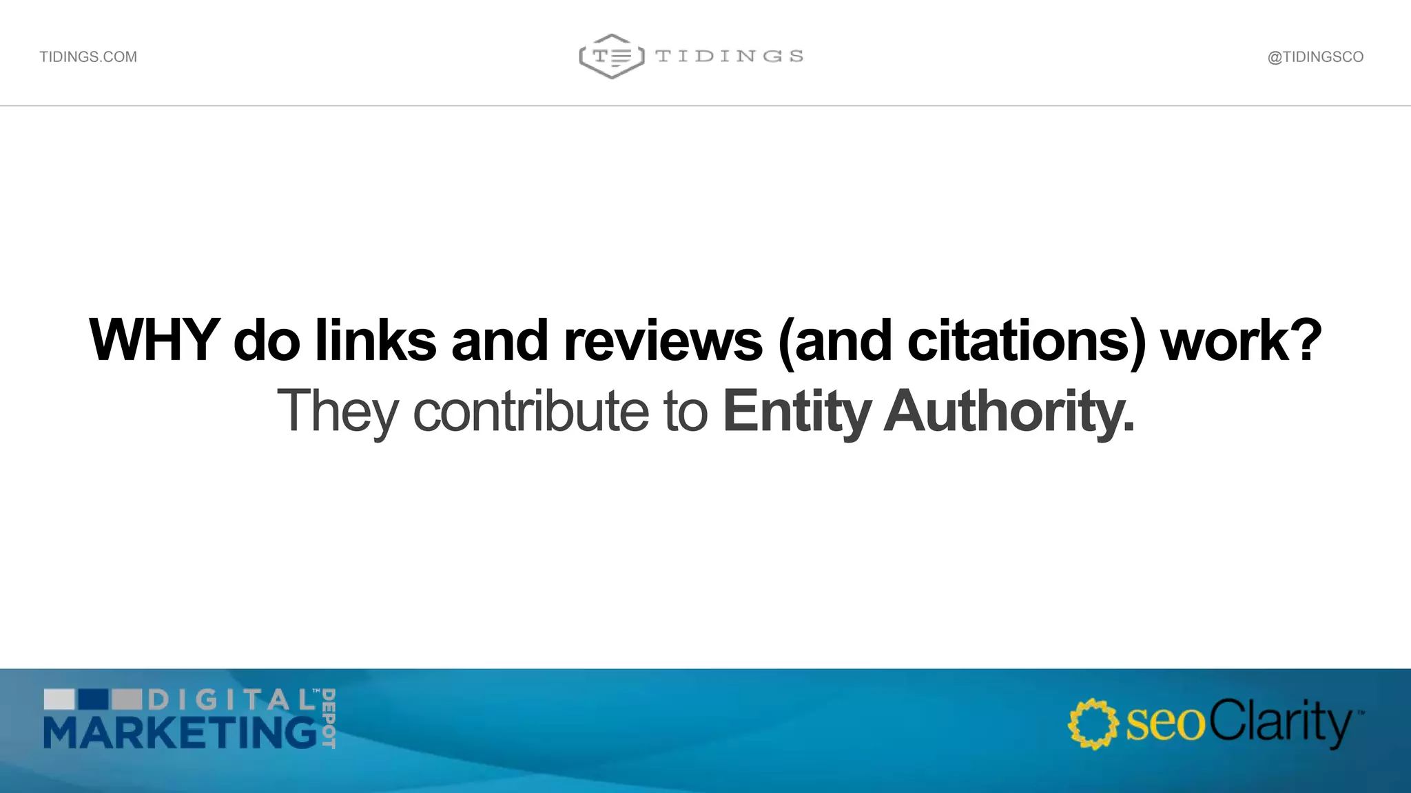 WHY do links and reviews (and citations) work?
They contribute to Entity Authority.
@TIDINGSCOTIDINGS.COM
 