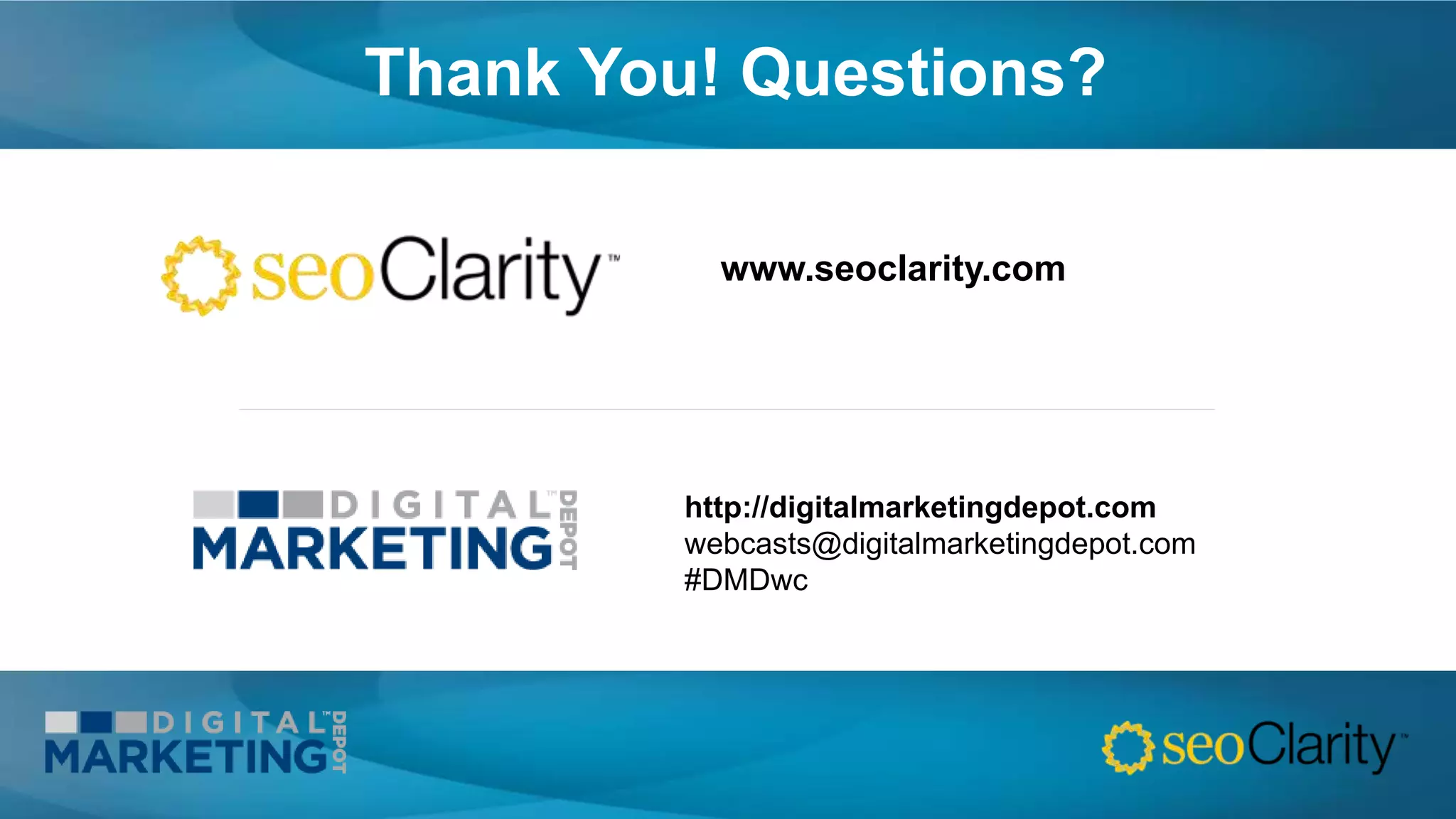 http://digitalmarketingdepot.com
webcasts@digitalmarketingdepot.com
#DMDwc
Thank You! Questions?
www.seoclarity.com
 