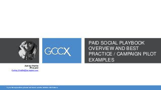 PAID SOCIAL PLAYBOOK
OVERVIEW AND BEST
PRACTICE / CAMPAIGN PILOT
EXAMPLES
Ashley Shaffer
iProspect
Ashley.Shaffer@iprospect.com
*If you have questions, please feel free to use the webinar chat feature
 