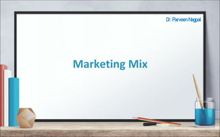 Dr. Parveen Nagpal
Marketing Mix
 