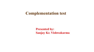 Complementation test
Presented by:
Sanjay Kr. Vishwakarma
 