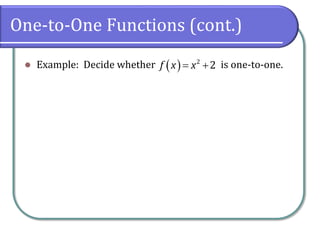 One-to-One Functions (cont.)
 Example: Decide whether is one-to-one.
  2
2
f x x
 
 