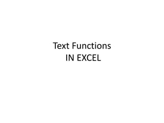 Text Functions
IN EXCEL
 
