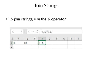 Join Strings
• To join strings, use the & operator.
 