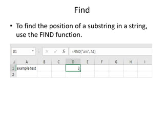 Find
• To find the position of a substring in a string,
use the FIND function.
 