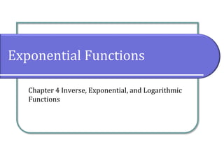 Exponential Functions
Chapter 4 Inverse, Exponential, and Logarithmic
Functions
 