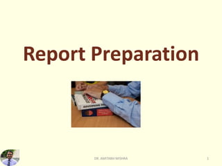 Report Preparation
DR. AMITABH MISHRA 1
 