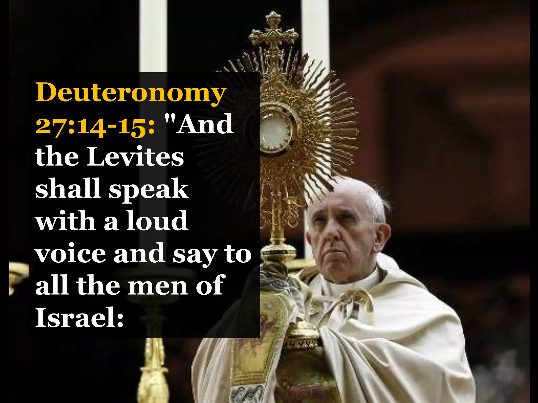 Deuteronomy
27:14-15: "And
the Levites
shall speak
with a loud
voice and say to
all the men of
Israel:
 