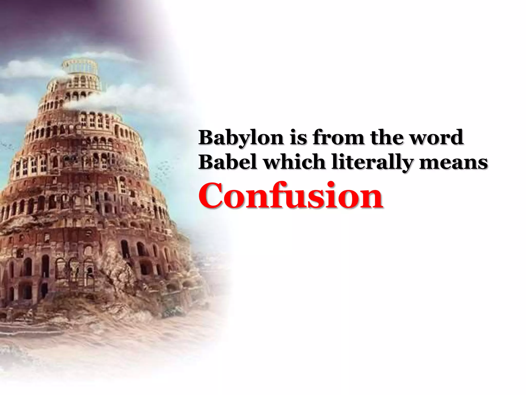 Babylon is from the word
Babel which literally means
Confusion
 