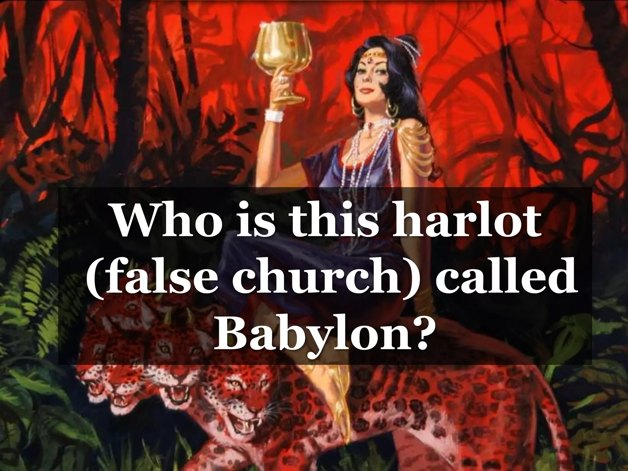 Who is this harlot
(false church) called
Babylon?
 