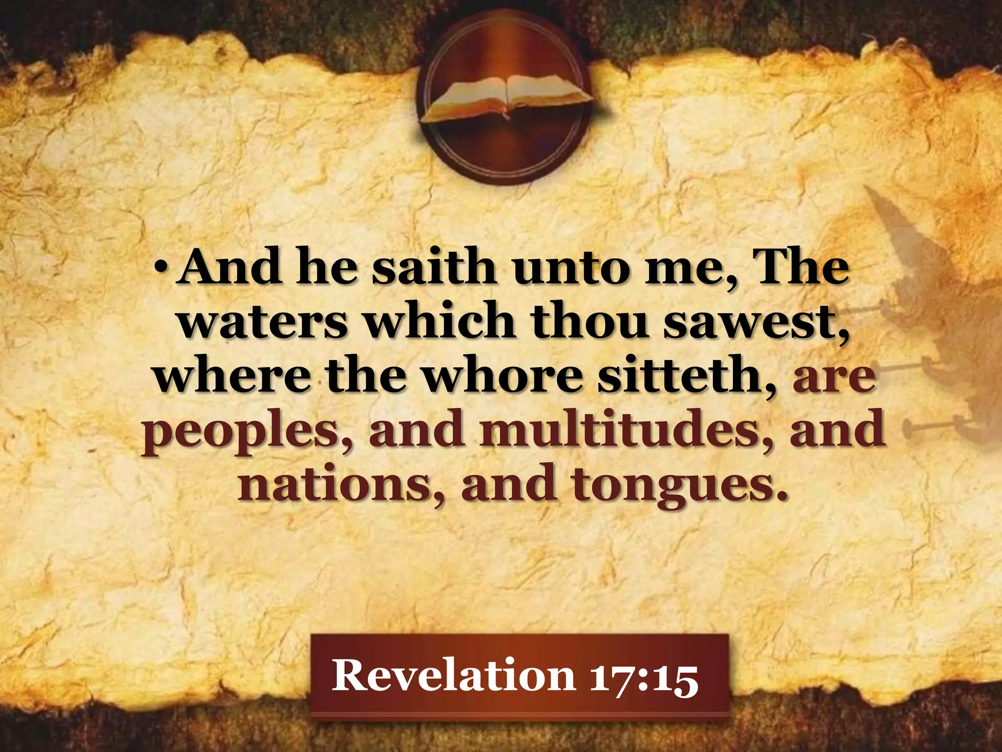 • And he saith unto me, The
waters which thou sawest,
where the whore sitteth, are
peoples, and multitudes, and
nations, and tongues.
Revelation 17:15
 