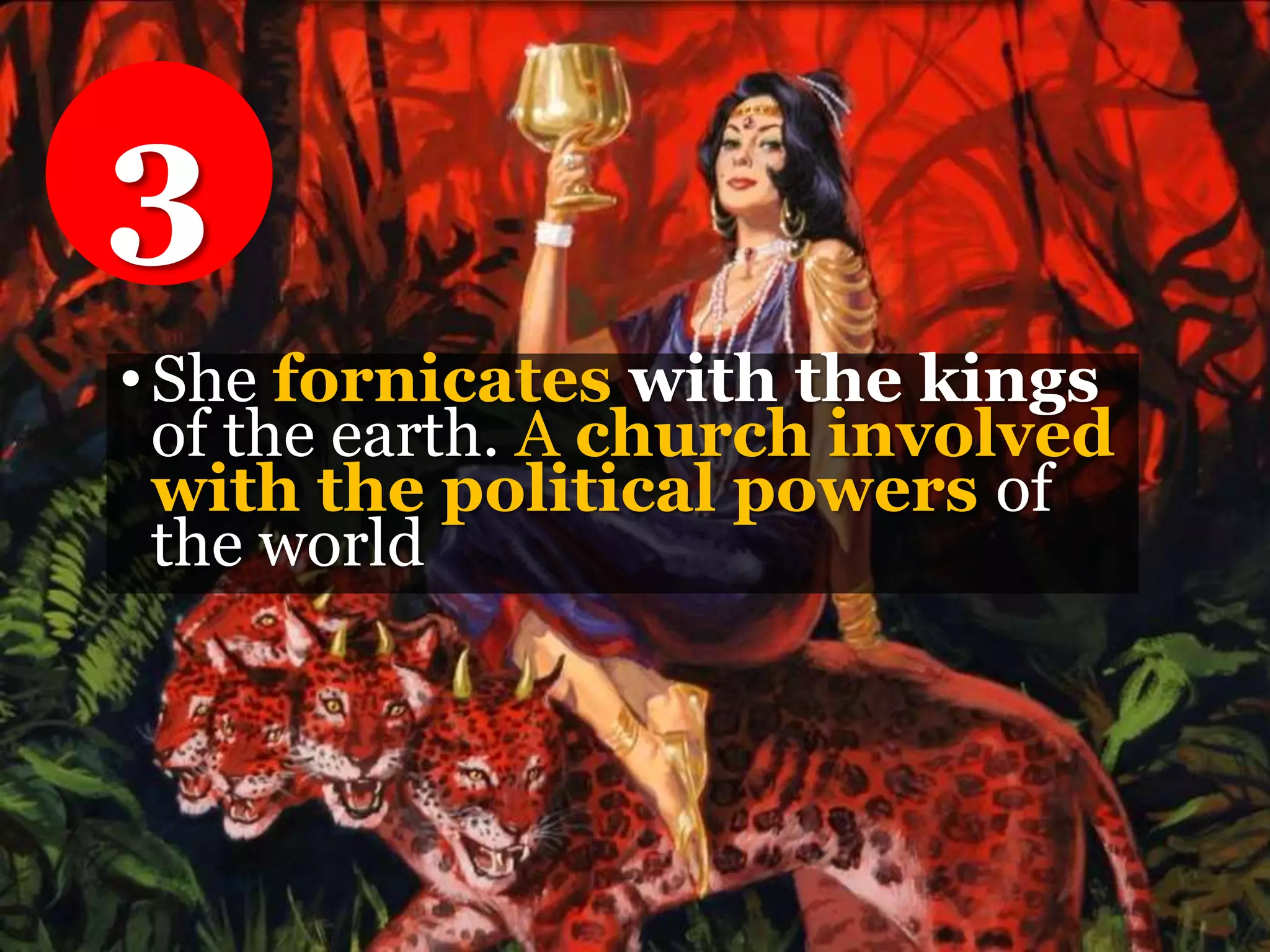 •She fornicates with the kings
of the earth. A church involved
with the political powers of
the world
3
 